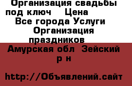 Организация свадьбы под ключ! › Цена ­ 5 000 - Все города Услуги » Организация праздников   . Амурская обл.,Зейский р-н